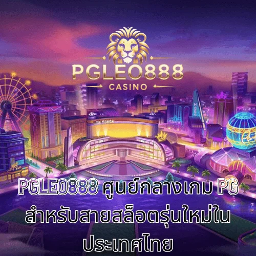 PGLEO888 ศูนย์กลางเกม PG สำหรับสายสล็อตรุ่นใหม่ในประเทศไทย